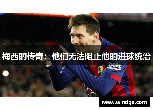 梅西的传奇：他们无法阻止他的进球统治